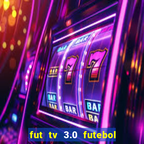 fut tv 3.0 futebol ao vivo